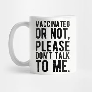 vaccinated or not, please don't talk to me. Funny Pro Vaccine Mug